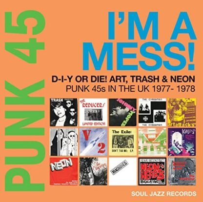 Soul Jazz Records Presents - PUNK 45: I’m A Mess! D-I-Y Or Die! Art, Trash & Neon – Punk 45s In The UK 1977-78