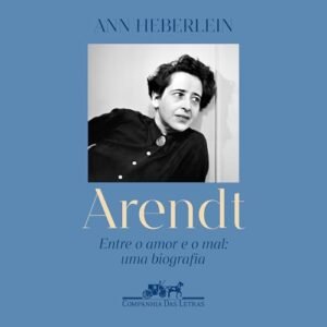 Arendt: Entre o amor e o mal: uma biografia