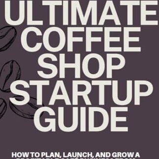 The Ultimate Coffee Shop Startup Guide: How to Plan, Launch, and Grow a Profitable Café Business from Scratch (English Edition)