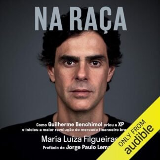 Na raça: Como Guilherme Benchimol criou a XP e iniciou a maior revolução do mercado financeiro brasileiro