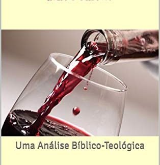 O Uso de Bebidas Alcoólicas: Uma Análise Bíblico-Teológica