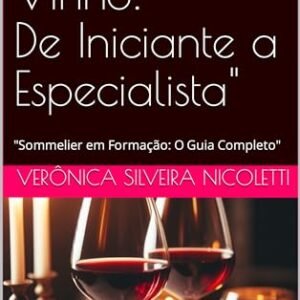 "Rota do Vinho: De Iniciante a Especialista": "Sommelier em Formação: O Guia Completo" (Tudo de Gastronomia)