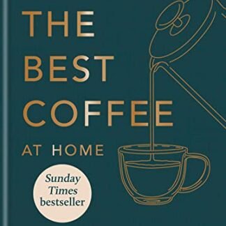 How to Make the Best Coffee at Home: Sunday Times bestseller from world-class barista