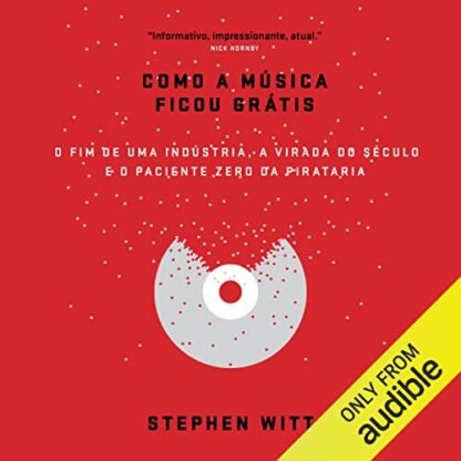 Como a música ficou grátis: O fim de uma indústria, a virada do século e o paciente zero da pirataria