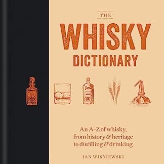 The Whisky Dictionary: An A-Z of Whisky, from History & Heritage to Distilling & Drinking