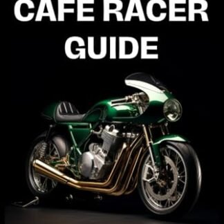Cafe Racer Guide: Turning Dreams Into Machines