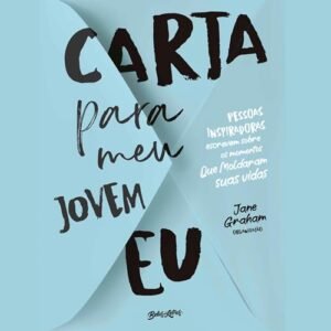 Carta para meu jovem eu: Pessoas inspiradoras escrevem sobre momentos que moldaram