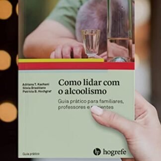 Como Lidar com o Alcoolismo: Guia Prático Para Familiares, Professores e Pacientes