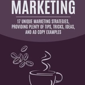 Coffee Shop Marketing: 17 Unique Marketing Strategies, Providing Plenty Of Tips, Tricks, Ideas, And Ad Copy Examples (English Edition)
