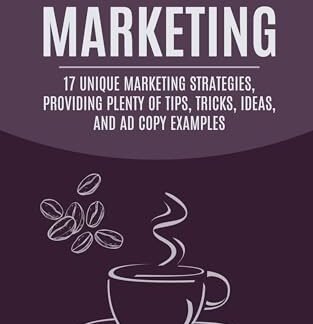 Coffee Shop Marketing: 17 Unique Marketing Strategies, Providing Plenty Of Tips, Tricks, Ideas, And Ad Copy Examples (English Edition)