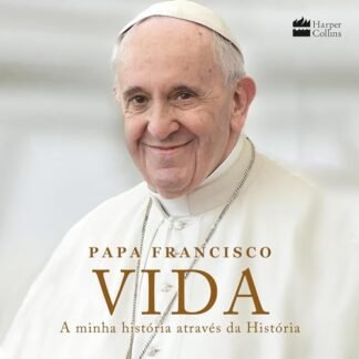Vida: A minha história através da História: A inspiradora autobiografia de Papa Francisco