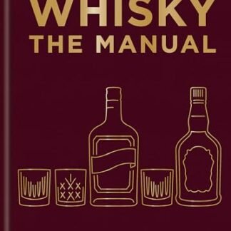 Whisky: The Manual: How to Enjoy Whisky in All Its Forms