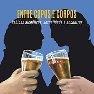 Entre copos e corpos: bebidas alcoólicas, sexualidade e encontros