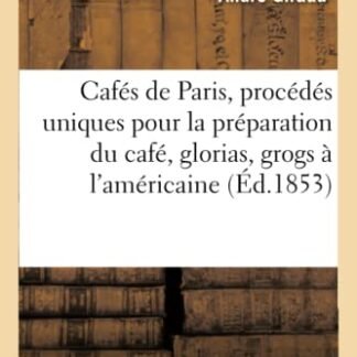 Cafés de Paris, procédés uniques pour la préparation du café, glorias, grogs à l'américaine