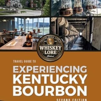 Whiskey Lore's Travel Guide to Experiencing Kentucky Bourbon: Second Edition