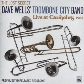 Dave Wells - Trombone City Band – Live at Carmelo's 1983 – The Lost-Secret Recording – Previously Unreleased Big Band Jazz Performance – Fresh Sound Records
