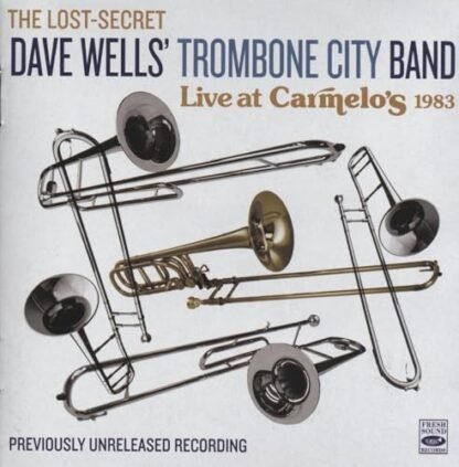 Dave Wells - Trombone City Band – Live at Carmelo's 1983 – The Lost-Secret Recording – Previously Unreleased Big Band Jazz Performance – Fresh Sound Records