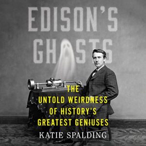 Edison's Ghosts: The Untold Weirdness of History's Greatest Geniuses - Spalding, Katie (CDs)