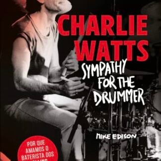 Charlie Watts: Sympathy for the drummer (em português): Por que amamos o baterista dos Rolling Stones