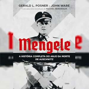 Mengele: A história completa do Anjo da Morte de Auschwitz