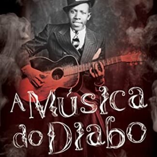 A Música do Diabo: A verdadeira história da lenda do blues Robert Johnson