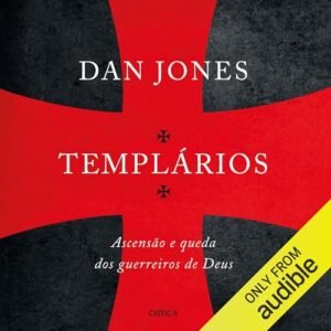 Templários: Ascensão e queda dos guerreiros sagrados de Deus