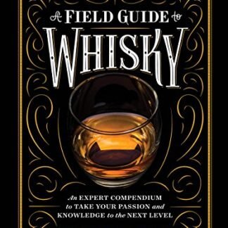 A Field Guide to Whisky: An Expert Compendium to Take Your Passion and Knowledge to the Next Level