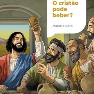 O cristão pode beber?: O que a Bíblia tem a dizer sobre bebidas alcoólicas | Coleção Teologia para todos