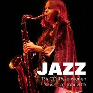 JAZZ - 134 CD-Rezensionen aus dem Jahr 2016: CD-Rezensionen der Zeitschrift STEREO (German Edition) - Kunz, Andreas (CDs)