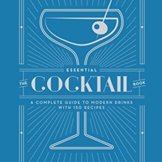 The Essential Cocktail Book: A Complete Guide to Modern Drinks with 150 Recipes