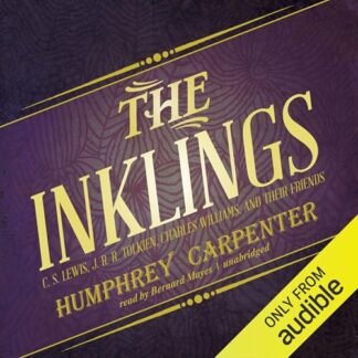The Inklings: C. S. Lewis, J. R. R. Tolkien, Charles Williams, and Their Friends