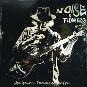 NEIL YOUNG + PROMISE OF THE REAL - NOISE AND FLOWERS