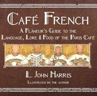Café French: A Flâneur's Guide to the Language, Lore & Food of the Paris Café