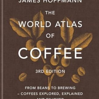 The World Atlas of Coffee 3rd Edition: From Beans to Brewing - Coffees Explored, Explained and Enjoyed