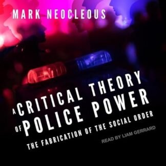 A Critical Theory of Police Power: The Fabrication of the Social Order - Neocleous, Mark (CDs)