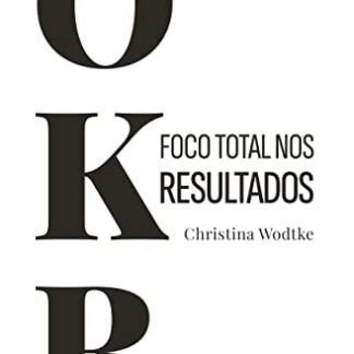 OKR: Foco Total nos Resultados - Christina Wodtke