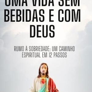 12 Passos Para Uma vida sem bebidas e com Deus: Rumo à Sobriedade: Um Caminho Espiritual em 12 Passos - de Araujo, David Mendes (Cervejas)