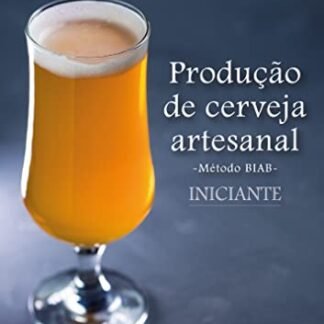 Produção de Cerveja Artesanal - Iniciante: Método BIAB - Mira, Marcel (Cervejas)