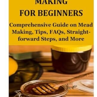 Mead Making for Beginners: Comprehensive Guide on Mead Making, Tips, FAQs, Straight-forward Steps, and More - B. Ho, Dr. Chan (Cervejas)