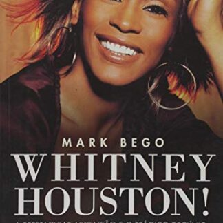 Whitney Houston. A Espetacular Ascensão e o Trágico Declínio da Mulher Cuja Voz Inspirou Uma Geração - Bego, Mark (CDs)
