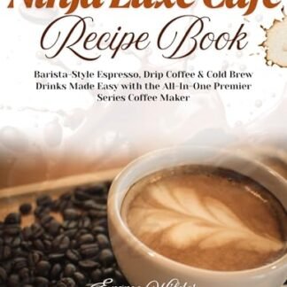 NINJA LUXE CAFÉ RECIPE BOOK: Barista-Style Espresso, Drip Coffee & Cold Brew Drinks Made Easy with the All-in-One Premier Series Coffee Maker (English Edition) - Wilder, Emme (Café)