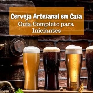 Cerveja Artesanal em Casa: Guia Completo para Iniciantes - REIS.A, CRIS (Cervejas)