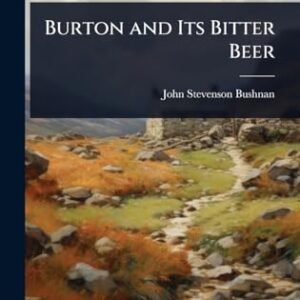 Burton and Its Bitter Beer - Bushnan, John Stevenson (Cervejas)