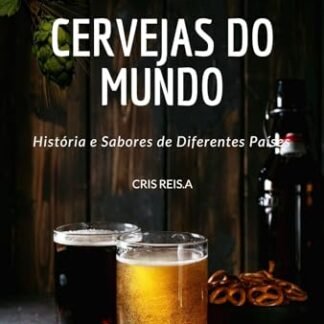 Cervejas do Mundo: História e Sabores de Diferentes Países - REIS.A, CRIS (Cervejas)