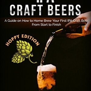 Homebrewing: IPA Craft Beers: A Guide on How to Home Brew Your First IPA Craft Beer From Start to Finish (IPA, Craft Beer, Homebrew, Beginner Guide) (English Edition) - Bremner, Shelly (Cervejas)