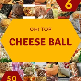 Oh! Top 50 Cheese Ball Recipes Volume 6: Enjoy Everyday With Cheese Ball Cookbook! - J. Hayes, Roxie (Cervejas)