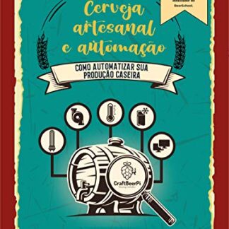Cerveja Artesanal e Automação: Como automatizar sua produção caseira - Junqueira, Mateus (Cervejas)