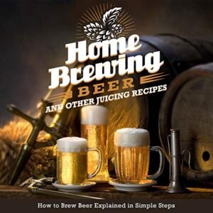Home Brewing Beer And Other Juicing Recipes: How to Brew Beer Explained in Simple Steps (English Edition) - Publishing, Speedy (Cervejas)