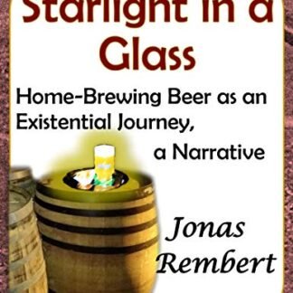 Starlight in a Glass: Home-Brewing Beer as an Existential Journey, a Narrative (English Edition) - Rembert, Jonas (Cervejas)