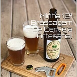 Minha 12ª Brassagem de Cerveja Artesanal: Diário de um Cervejeiro - Ewald, Werner (Cervejas)